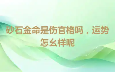 砂石金命是伤官格吗，运势怎幺样呢