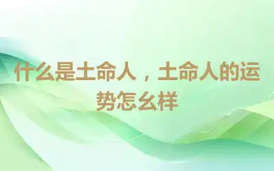 什么是土命人，土命人的运势怎么样