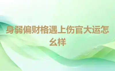 身弱偏财格遇上伤官大运怎么样