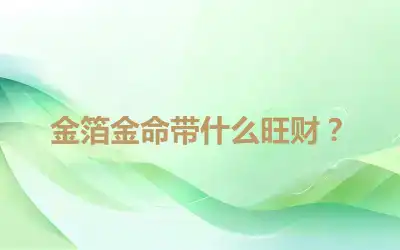金箔金命带什么旺财？