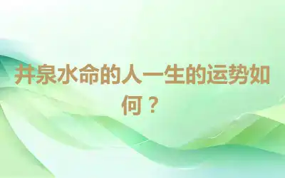 井泉水命的人一生的运势如何？
