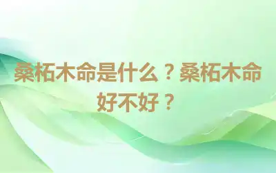 桑柘木命是什么？桑柘木命好不好？