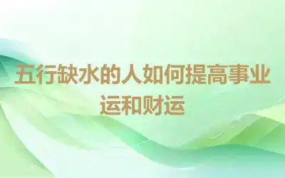 五行缺水的人如何提高事业运和财运