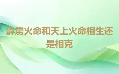 霹雳火命和天上火命相生还是相克