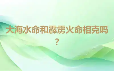 大海水命和霹雳火命相克吗？
