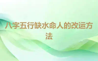 八字五行缺水命人的改运方法