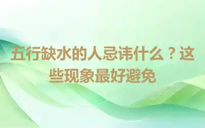 五行缺水的人忌讳什么？这些现象最好避免