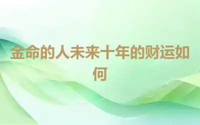 金命的人未来十年的财运如何