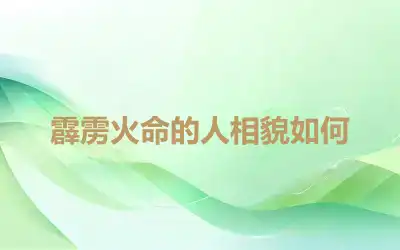 霹雳火命的人相貌如何