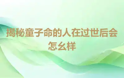 揭秘童子命的人在过世后会怎么样