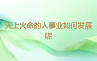 天上火命的人事业如何发展呢