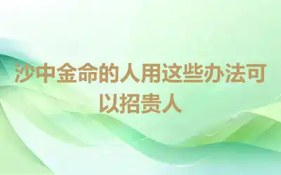 沙中金命的人用这些办法可以招贵人