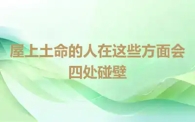 屋上土命的人在这些方面会四处碰壁