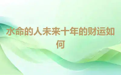 水命的人未来十年的财运如何