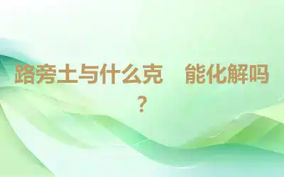 路旁土与什么克　能化解吗？