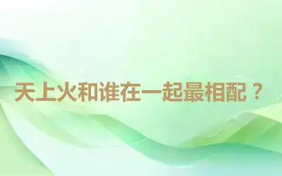 天上火和谁在一起最相配？