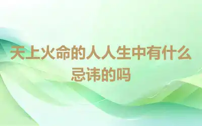 天上火命的人人生中有什么忌讳的吗
