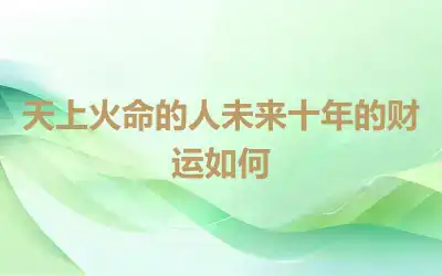 天上火命的人未来十年的财运如何