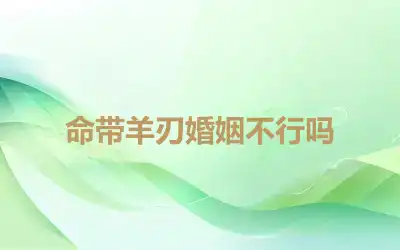 命带羊刃婚姻不行吗