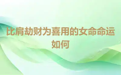 比肩劫财为喜用的女命命运如何