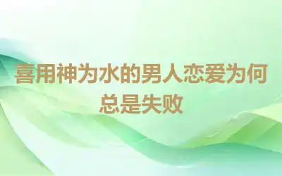 喜用神为水的男人恋爱为何总是失败