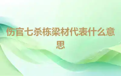 伤官七杀栋梁材代表什么意思