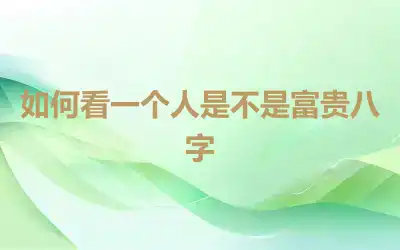 如何看一个人是不是富贵八字