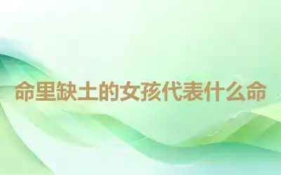 命里缺土的女孩代表什么命