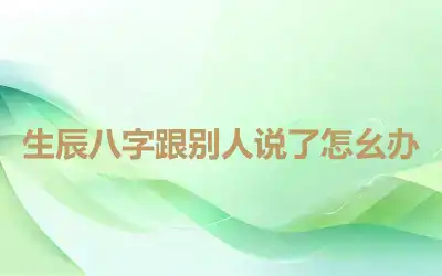 生辰八字跟别人说了怎么办