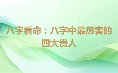 八字看命：八字中最厉害的四大贵人