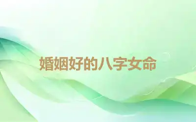 婚姻好的八字女命