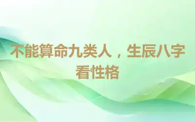 不能算命九类人，生辰八字看性格