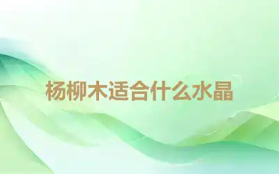 杨柳木适合什么水晶