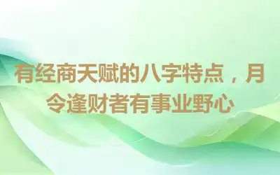 有经商天赋的八字特点，月令逢财者有事业野心