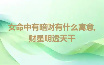 女命中有暗财有什么寓意,财星明透天干