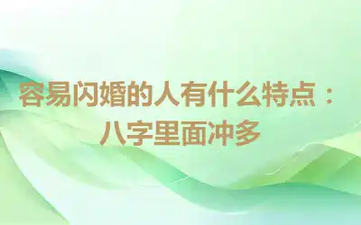 容易闪婚的人有什么特点：八字里面冲多