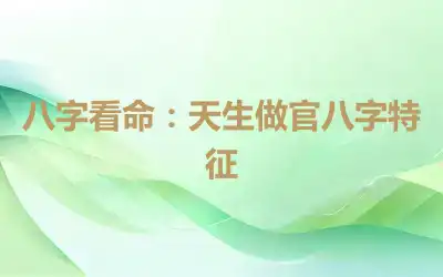 八字看命：天生做官八字特征