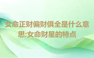 女命正财偏财俱全是什么意思:女命财星的特点
