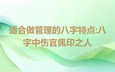 适合做管理的八字特点:八字中伤官佩印之人