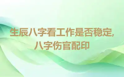 生辰八字看工作是否稳定,八字伤官配印