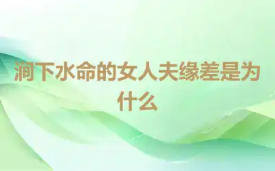 涧下水命的女人夫缘差是为什么