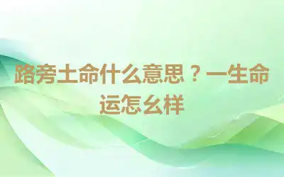 路旁土命什么意思？一生命运怎么样