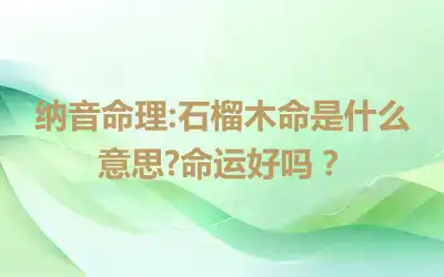 纳音命理:石榴木命是什么意思?命运好吗？