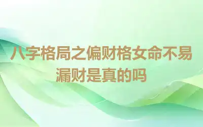 八字格局之偏财格女命不易漏财是真的吗