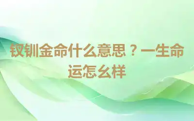 钗钏金命什么意思？一生命运怎么样