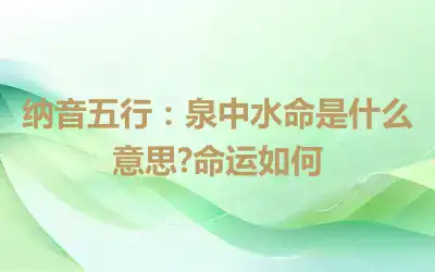 纳音五行：泉中水命是什么意思?命运如何