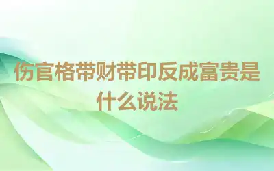 伤官格带财带印反成富贵是什么说法