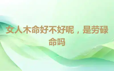 女人木命好不好呢，是劳碌命吗