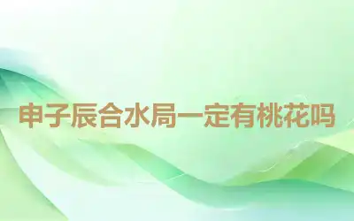 申子辰合水局一定有桃花吗