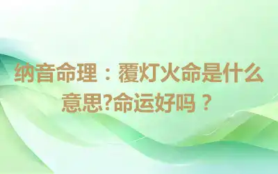 纳音命理：覆灯火命是什么意思?命运好吗？